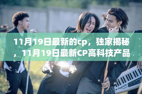 獨家揭秘，11月19日最新高科技CP產(chǎn)品——科技魅力顛覆日常體驗