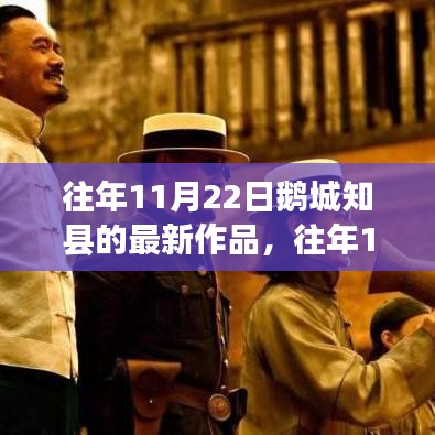 往年11月22日鵝城知縣新作發(fā)布，深度探索與獨(dú)特洞察