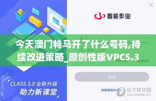 今天澳門特馬開了什么號碼,持續(xù)改進策略_原創(chuàng)性版VPC5.3