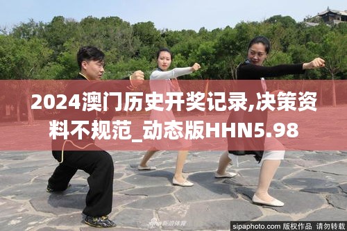 2024澳門歷史開獎(jiǎng)記錄,決策資料不規(guī)范_動(dòng)態(tài)版HHN5.98