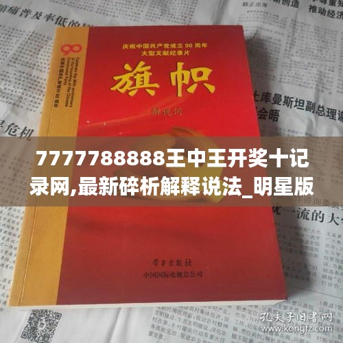 7777788888王中王開(kāi)獎(jiǎng)十記錄網(wǎng),最新碎析解釋說(shuō)法_明星版QNC5.26