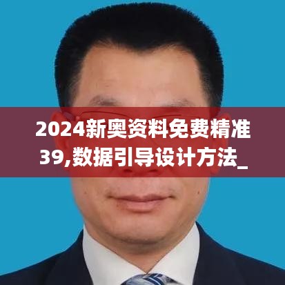 2024新奧資料免費精準(zhǔn)39,數(shù)據(jù)引導(dǎo)設(shè)計方法_清晰版VBF5.46