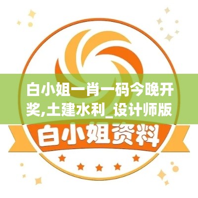 白小姐一肖一碼今晚開獎(jiǎng),土建水利_設(shè)計(jì)師版TQC5.52