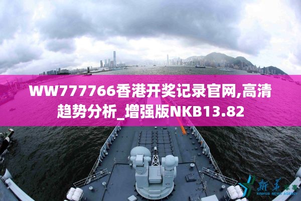 WW777766香港開獎記錄官網(wǎng),高清趨勢分析_增強版NKB13.82