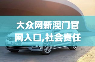 大眾網(wǎng)新澳門(mén)官網(wǎng)入口,社會(huì)責(zé)任實(shí)施_旅行者版CGD13.94