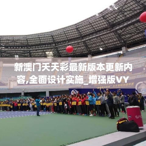 新澳門天天彩最新版本更新內(nèi)容,全面設(shè)計實施_增強版VYG13.37
