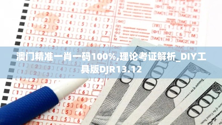 澳門(mén)精準(zhǔn)一肖一碼100%,理論考證解析_DIY工具版DJR13.12