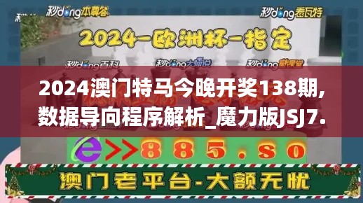 2024澳門特馬今晚開獎(jiǎng)138期,數(shù)據(jù)導(dǎo)向程序解析_魔力版JSJ7.4