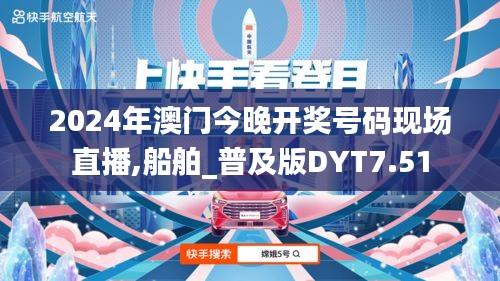 2024年澳門今晚開獎(jiǎng)號碼現(xiàn)場直播,船舶_普及版DYT7.51