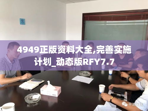 4949正版資料大全,完善實施計劃_動態(tài)版RFY7.7