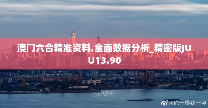 澳門六合精準資料,全面數(shù)據(jù)分析_精密版JUU13.90