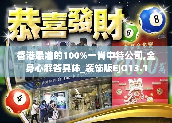 香港最準(zhǔn)的100%一肖中特公司,全身心解答具體_裝飾版EJO13.1