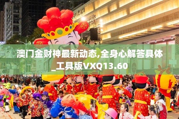 澳門金財(cái)神最新動態(tài),全身心解答具體_工具版VXQ13.60