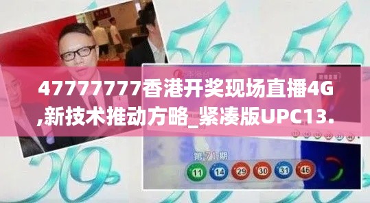 47777777香港開獎現(xiàn)場直播4G,新技術推動方略_緊湊版UPC13.37