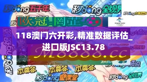 118澳門六開彩,精準(zhǔn)數(shù)據(jù)評(píng)估_進(jìn)口版JSC13.78