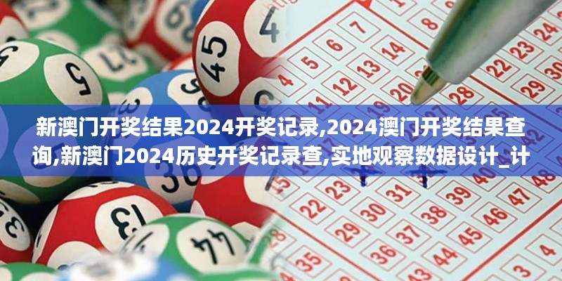 新澳門開獎結(jié)果2024開獎記錄,2024澳門開獎結(jié)果查詢,新澳門2024歷史開獎記錄查,實(shí)地觀察數(shù)據(jù)設(shè)計_計算版CRM13.92