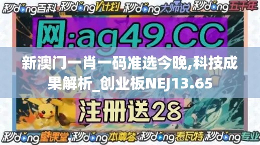 新澳門一肖一碼準選今晚,科技成果解析_創(chuàng)業(yè)板NEJ13.65