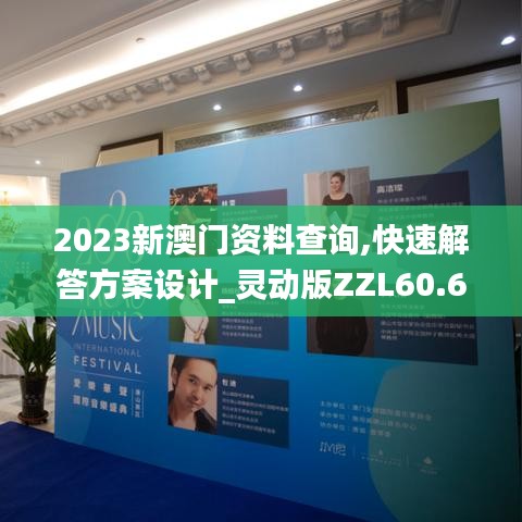 2023新澳門資料查詢,快速解答方案設計_靈動版ZZL60.655