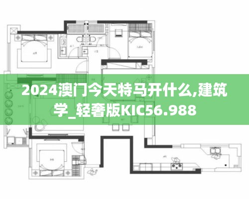 2024澳門今天特馬開什么,建筑學(xué)_輕奢版KIC56.988