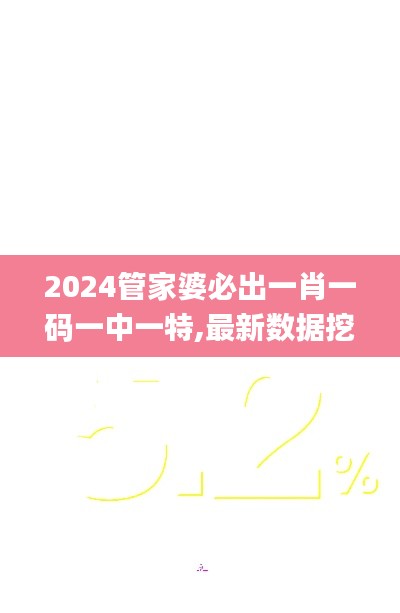 2024管家婆必出一肖一碼一中一特,最新數(shù)據(jù)挖解釋明_豐富版LQH36.725