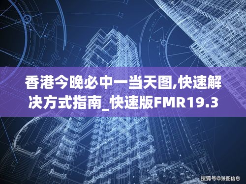 香港今晚必中一當天圖,快速解決方式指南_快速版FMR19.306