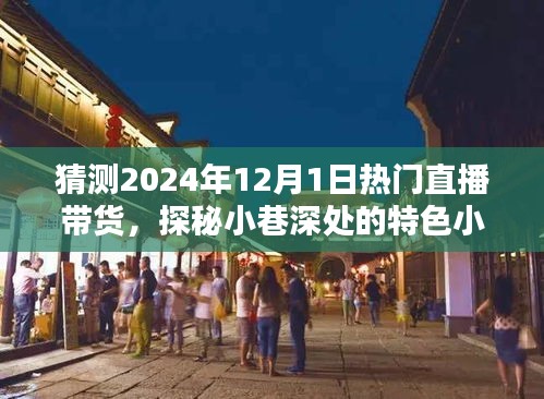 探秘小巷特色小店，預(yù)測(cè)直播帶貨新潮流——2024年直播帶貨趨勢(shì)展望與熱門(mén)直播帶貨探秘
