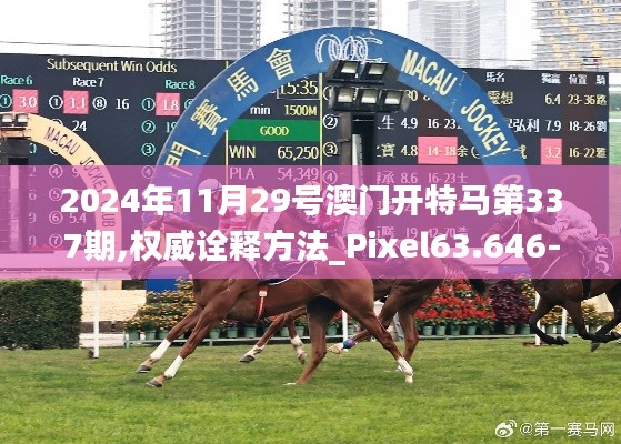 2024年11月29號(hào)澳門開特馬第337期,權(quán)威詮釋方法_Pixel63.646-3