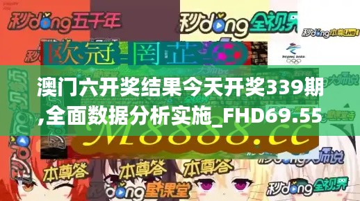 澳門六開獎結(jié)果今天開獎339期,全面數(shù)據(jù)分析實施_FHD69.556-6