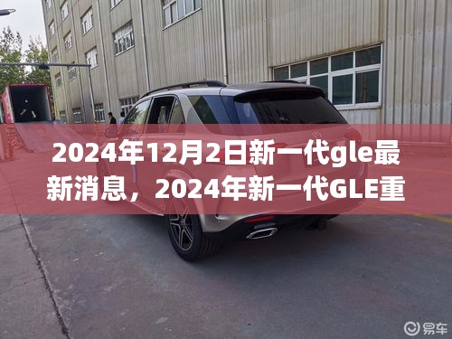 揭秘，2024年新一代GLE重磅登場，探尋其在特定領(lǐng)域及時(shí)代中的獨(dú)特地位與消息速遞
