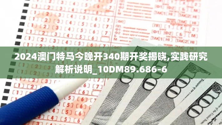 2024澳門特馬今晚開340期開獎揭曉,實踐研究解析說明_10DM89.686-6