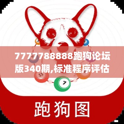 7777788888跑狗論壇版340期,標(biāo)準(zhǔn)程序評估_VR版87.843-3