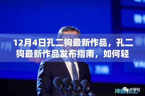 孔二狗最新作品發(fā)布指南，輕松掌握閱讀新書技能的秘訣（12月4日最新作品）
