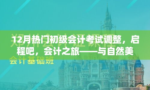 12月初級會計考試調(diào)整，啟程會計之旅，心態(tài)調(diào)整與美景同行