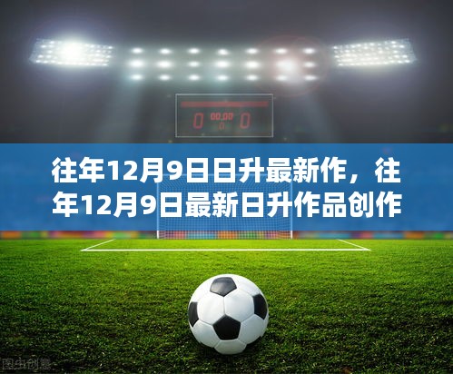 往年12月9日最新日升作品創(chuàng)作全攻略，一步步成為創(chuàng)作達人