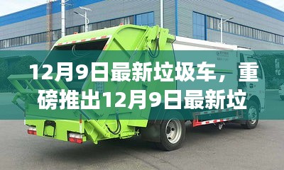 12月9日最新垃圾車，重磅推出12月9日最新垃圾車，智能清潔先鋒，科技重塑生活新篇章