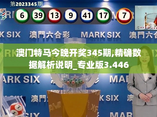 澳門特馬今晚開獎(jiǎng)345期,精確數(shù)據(jù)解析說明_專業(yè)版3.446
