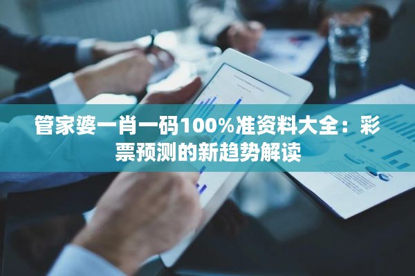 管家婆一肖一碼100%準(zhǔn)資料大全：彩票預(yù)測(cè)的新趨勢(shì)解讀