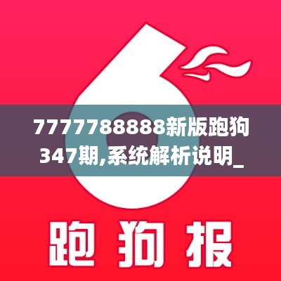 7777788888新版跑狗347期,系統(tǒng)解析說明_體驗版4.421