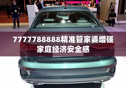 7777788888精準管家婆增強家庭經(jīng)濟安全感