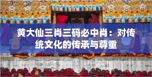 黃大仙三肖三碼必中肖：對(duì)傳統(tǒng)文化的傳承與尊重