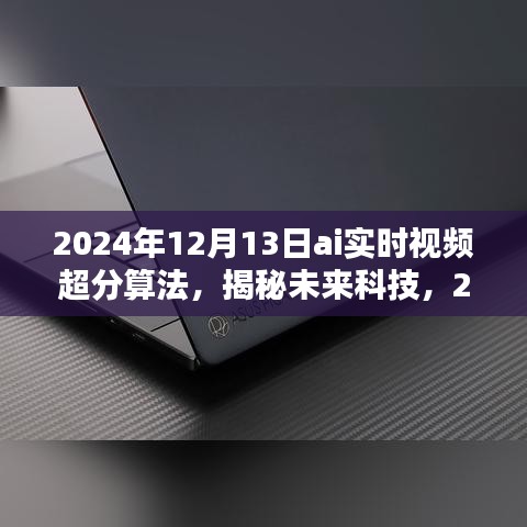 揭秘未來科技，2024年AI實(shí)時視頻超分算法的深度解析與探索