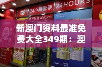 新澳門資料最準免費大全349期：澳門購物攻略，讓您買得開心