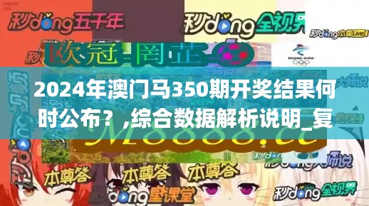 2024年澳門馬350期開獎結(jié)果何時公布？,綜合數(shù)據(jù)解析說明_復(fù)刻版14.133