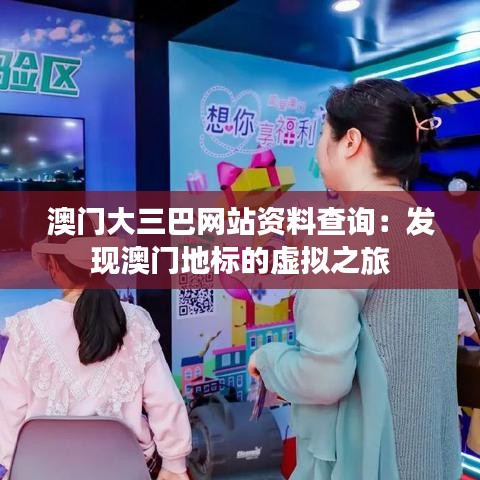 澳門大三巴網(wǎng)站資料查詢：發(fā)現(xiàn)澳門地標(biāo)的虛擬之旅