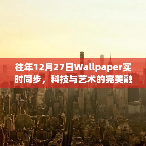 科技與藝術(shù)融合，Wallpaper歷年12月27日實(shí)時(shí)同步盛宴
