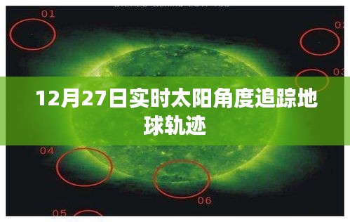 12月27日實(shí)時(shí)太陽角度追蹤地球軌跡揭秘