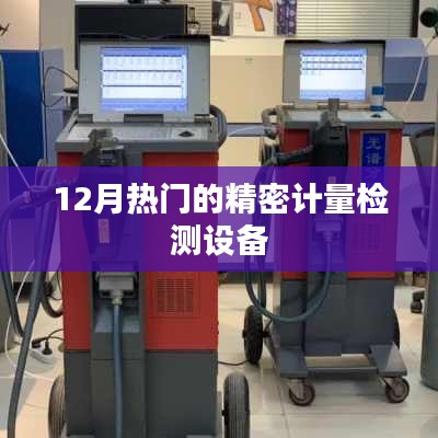 12月熱門(mén)精密計(jì)量檢測(cè)設(shè)備大盤(pán)點(diǎn)