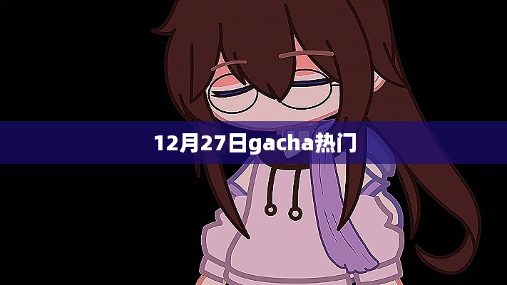 12月27日gacha游戲熱門排行