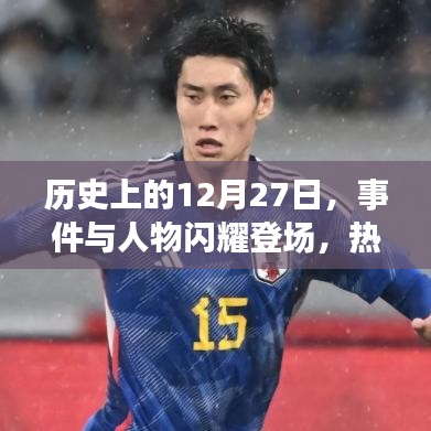 歷史上的大事件與人物閃耀登場，揭秘十二月二十七日的神秘面紗