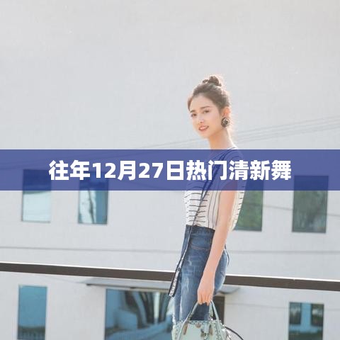 年終清新舞蹈盛宴，歷年十二月二十七日熱門舞蹈盤點